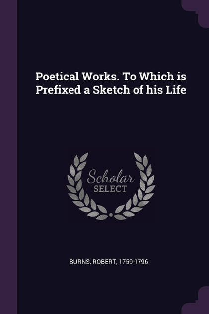 Poetical Works. To Which is Prefixed a Sketch of his Life Poetical Works. To Which is Prefixed a Sketch of his Life
