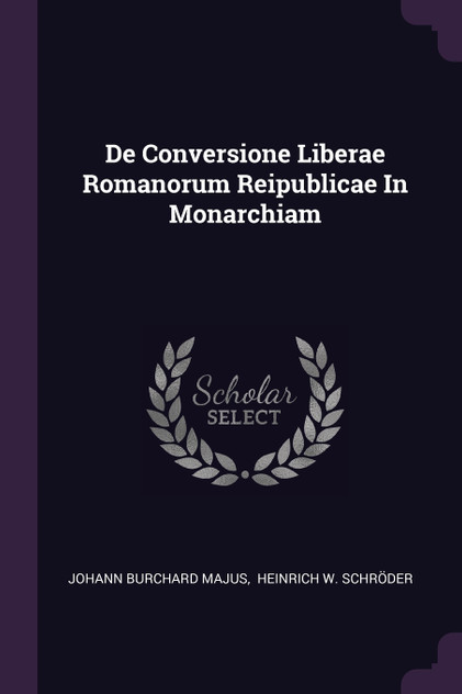 De Conversione Liberae Romanorum Reipublicae In Monarchiam De Conversione Liberae Romanorum Reipublicae In Monarchiam