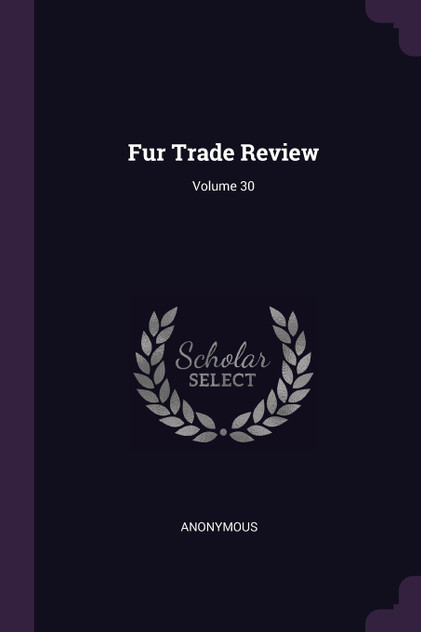 Fur Trade Review; Volume 30 Fur Trade Review; Volume 30