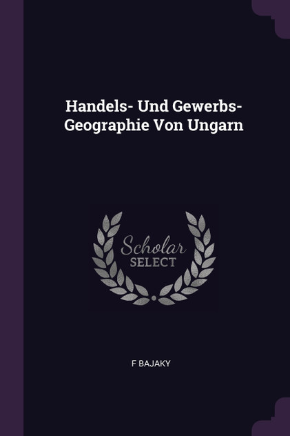 Handels- Und Gewerbs- Geographie Von Ungarn Handels- Und Gewerbs- Geographie Von Ungarn
