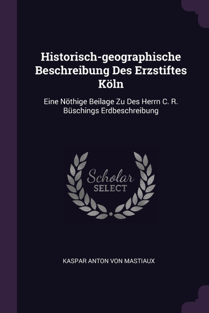 Historisch-geographische Beschreibung Des Erzstiftes Köln Historisch-geographische Beschreibung Des Erzstiftes Köln