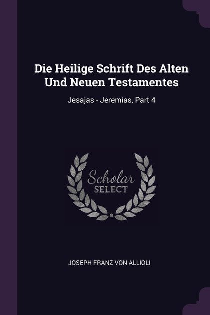 Die Heilige Schrift Des Alten Und Neuen Testamentes Die Heilige Schrift Des Alten Und Neuen Testamentes