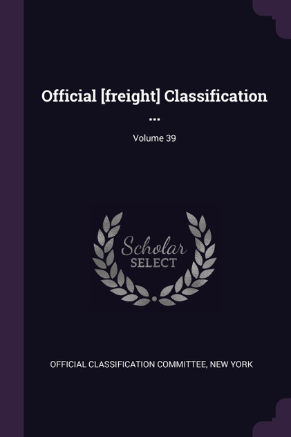 Official [freight] Classification ...; Volume 39