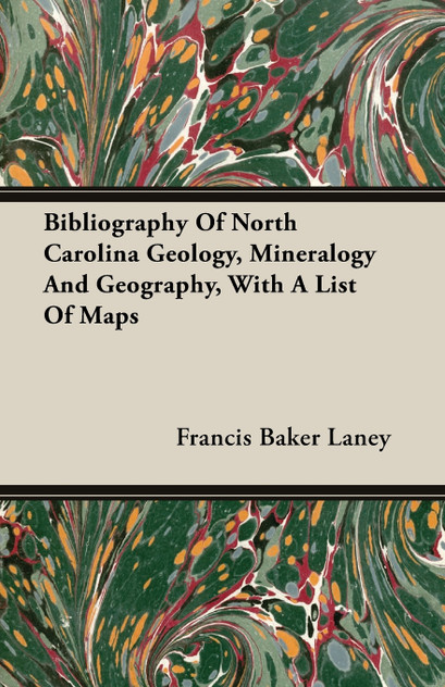 Bibliography Of North Carolina Geology, Mineralogy And Geography, With A List Of Maps Bibliography Of North Carolina Geology, Mineralogy And Geography, With A List Of Maps