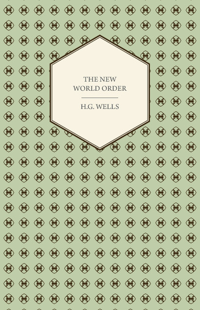 The New World Order - Whether it is Attainable, How it can be Attained, and What Sort of World a World at Peace Will Have to Be