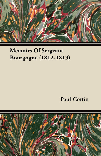 Memoirs of Sergeant Bourgogne (1812-1813) Memoirs of Sergeant Bourgogne (1812-1813)