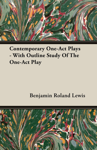 Contemporary One-Act Plays - With Outline Study Of The One-Act Play Contemporary One-Act Plays - With Outline Study Of The One-Act Play