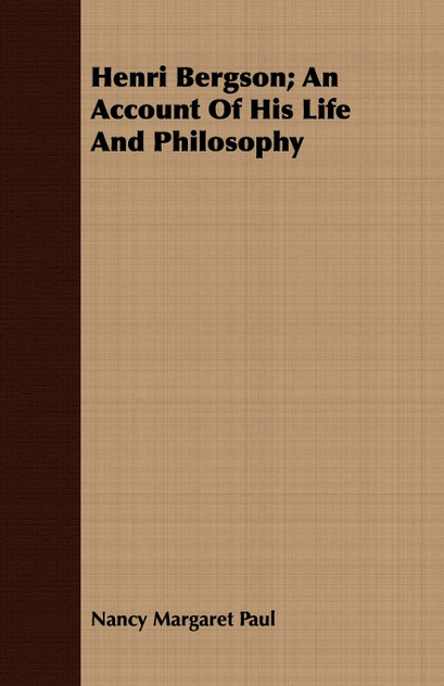 Henri Bergson; An Account Of His Life And Philosophy Henri Bergson; An Account Of His Life And Philosophy