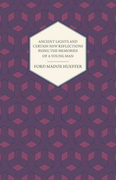 Ancient Lights And Certain New Reflections Being The Memories Of A Young Man Ancient Lights And Certain New Reflections Being The Memories Of A Young Man