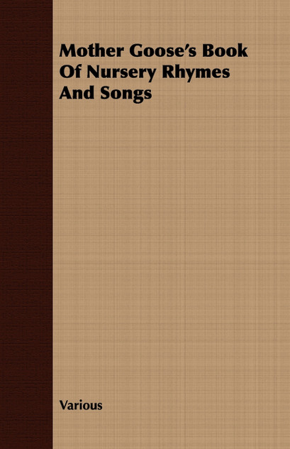 Mother Goose's Book of Nursery Rhymes and Songs Mother Goose's Book of Nursery Rhymes and Songs