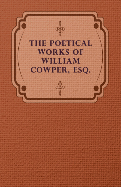 The Poetical Works of William Cowper, Esq.