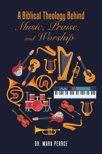 A Biblical Theology Behind Music, Praise, and Worship A Biblical Theology Behind Music, Praise, and Worship