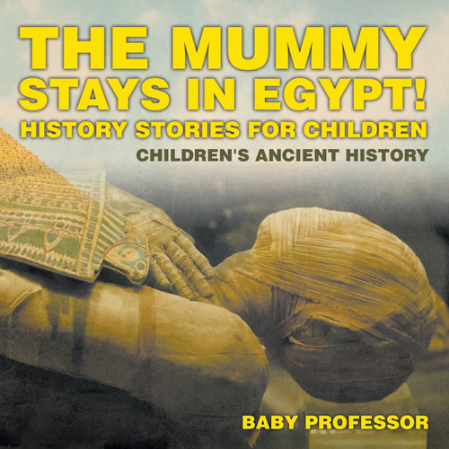 The Mummy Stays in Egypt! History Stories for Children | Children's Ancient History The Mummy Stays in Egypt! History Stories for Children | Children's Ancient History