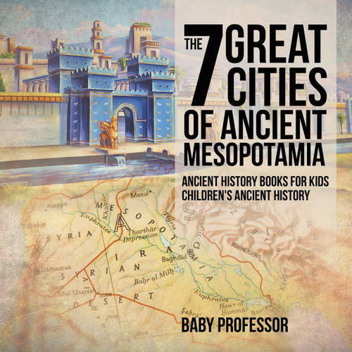 The 7 Great Cities of Ancient Mesopotamia - Ancient History Books for Kids | Children's Ancient History The 7 Great Cities of Ancient Mesopotamia - Ancient History Books for Kids | Children's Ancient History