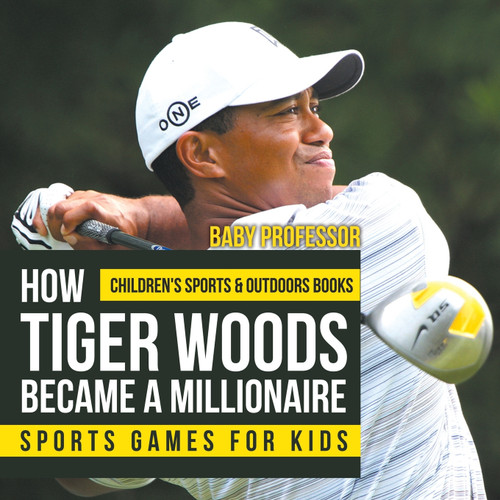 How Tiger Woods Became A Millionaire - Sports Games for Kids | Children's Sports & Outdoors Books How Tiger Woods Became A Millionaire - Sports Games for Kids | Children's Sports & Outdoors Books