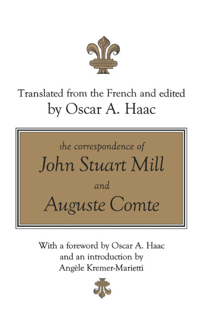 The Correspondence of John Stuart Mill and Auguste Comte The Correspondence of John Stuart Mill and Auguste Comte
