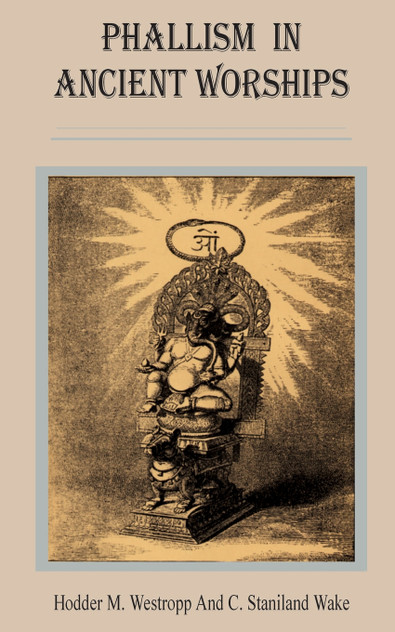 Phallism in Ancient Worships Phallism in Ancient Worships