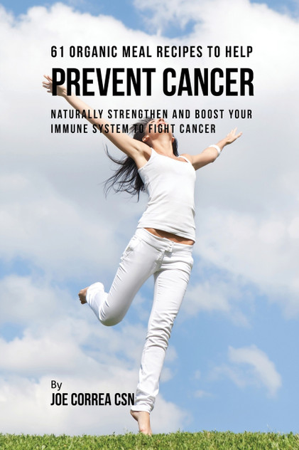 61 Organic Meal Recipes to Help Prevent Cancer 61 Organic Meal Recipes to Help Prevent Cancer