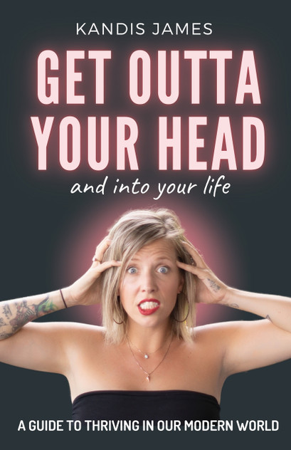 GET OUTTA YOUR HEAD and into your life GET OUTTA YOUR HEAD and into your life