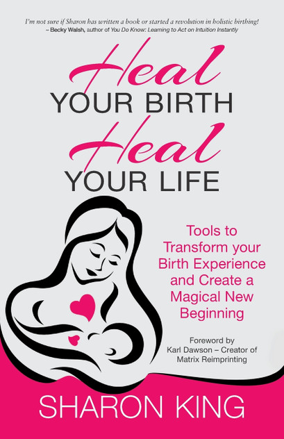 Heal Your Birth, Heal Your Life Heal Your Birth, Heal Your Life