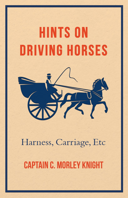 Hints on Driving Horses (Harness, Carriage, Etc) Hints on Driving Horses (Harness, Carriage, Etc)