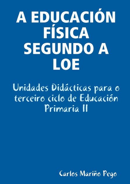 A Educacion Fisica Segundo a Loe. Unidades Didacticas Para O Terceiro Ciclo de Educacion Primaria II A Educacion Fisica Segundo a Loe. Unidades Didacticas Para O Terceiro Ciclo de Educacion Primaria II