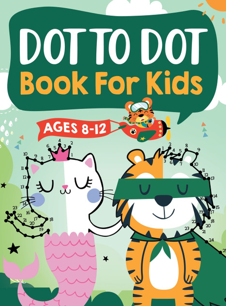 Dot to Dot Book for Kids Ages 8-12 Dot to Dot Book for Kids Ages 8-12