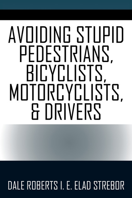 Avoiding Stupid Pedestrians, Bicyclists, Motorcyclists, and Drivers Avoiding Stupid Pedestrians, Bicyclists, Motorcyclists, and Drivers