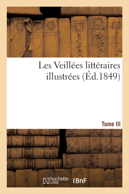 Les Veillées littéraires illustrées. T. III Les Veillées littéraires illustrées. T. III