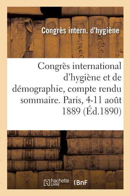Congrès international d'hygiène et de démographie, compte rendu sommaire. Paris, 4-11 août 1889 Congrès international d'hygiène et de démographie, compte rendu sommaire. Paris, 4-11 août 1889