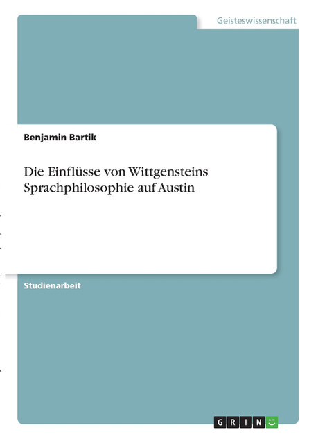 Die Einflüsse von Wittgensteins Sprachphilosophie auf Austin Die Einflüsse von Wittgensteins Sprachphilosophie auf Austin