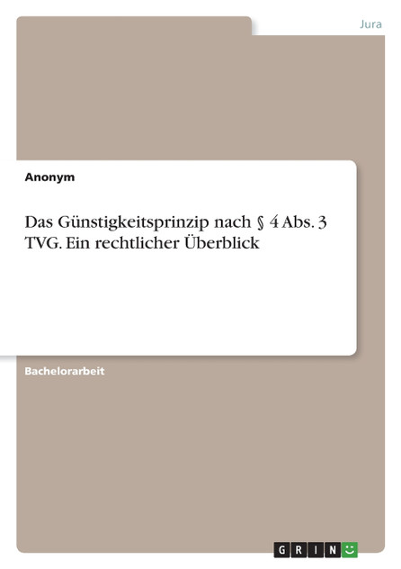 Das Günstigkeitsprinzip nach § 4 Abs. 3 TVG. Ein rechtlicher Überblick Das Günstigkeitsprinzip nach § 4 Abs. 3 TVG. Ein rechtlicher Überblick