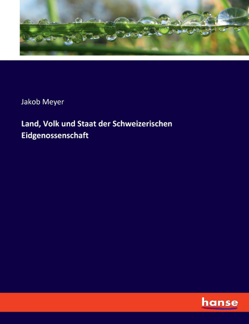 Land, Volk und Staat der Schweizerischen Eidgenossenschaft Land, Volk und Staat der Schweizerischen Eidgenossenschaft