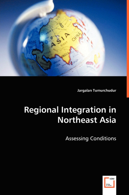 Regional Integration in Northeast Asia - Assessing Conditions Regional Integration in Northeast Asia - Assessing Conditions