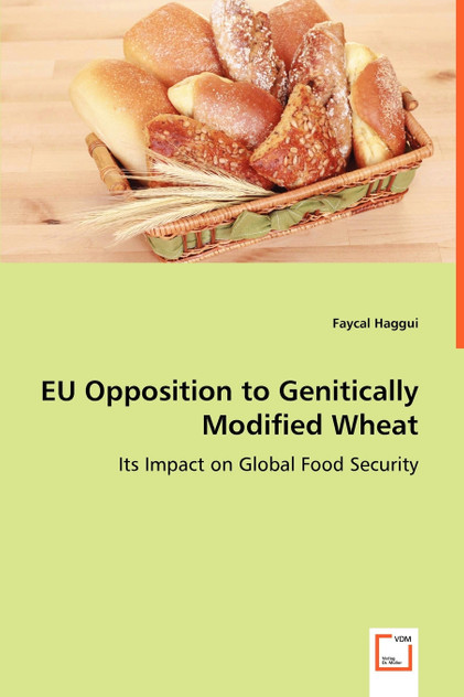 EU Opposition to Genitically Modified Wheat - Its Impact on Global Food Security EU Opposition to Genitically Modified Wheat - Its Impact on Global Food Security