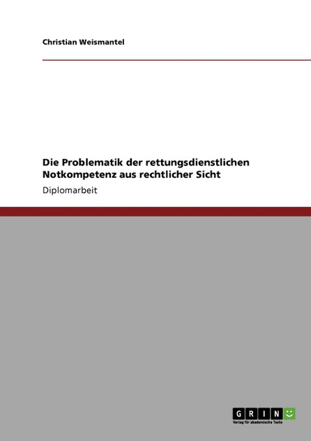 Die Problematik der rettungsdienstlichen Notkompetenz aus rechtlicher Sicht Die Problematik der rettungsdienstlichen Notkompetenz aus rechtlicher Sicht