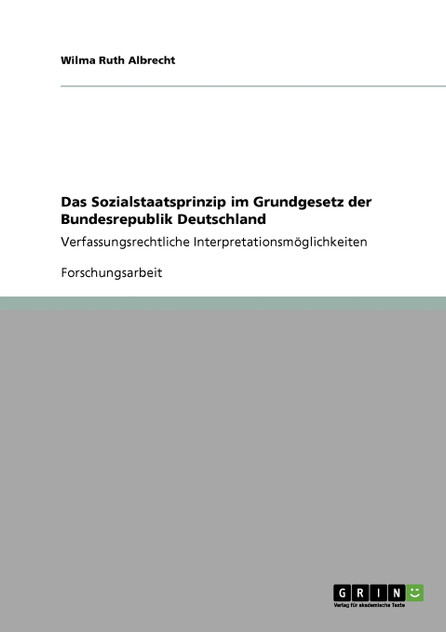 Das Sozialstaatsprinzip im Grundgesetz der Bundesrepublik Deutschland Das Sozialstaatsprinzip im Grundgesetz der Bundesrepublik Deutschland