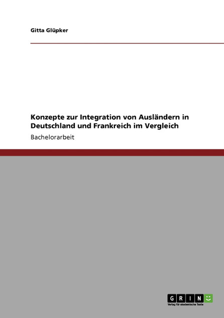 Konzepte zur Integration von Ausländern in Deutschland und Frankreich im Vergleich