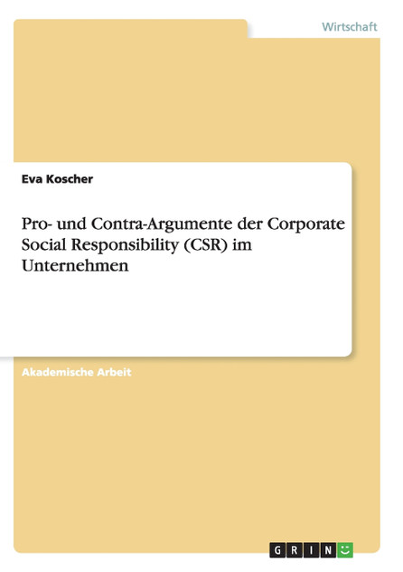 Pro- und Contra-Argumente der Corporate Social Responsibility (CSR) im Unternehmen Pro- und Contra-Argumente der Corporate Social Responsibility (CSR) im Unternehmen