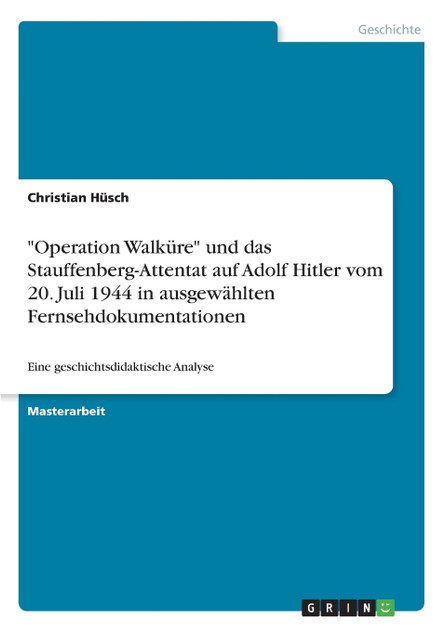 "Operation Walküre" und das Stauffenberg-Attentat auf Adolf Hitler vom 20. Juli 1944 in ausgewählten Fernsehdokumentationen