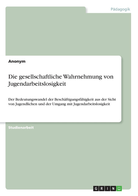 Die gesellschaftliche Wahrnehmung von Jugendarbeitslosigkeit Die gesellschaftliche Wahrnehmung von Jugendarbeitslosigkeit