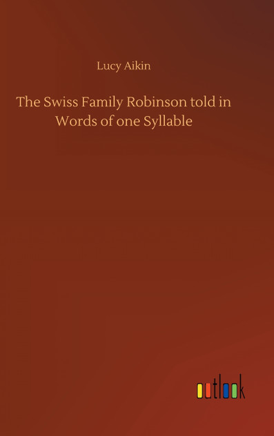 The Swiss Family Robinson told in Words of one Syllable The Swiss Family Robinson told in Words of one Syllable