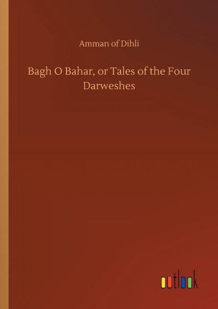 Bagh O Bahar, or Tales of the Four Darweshes