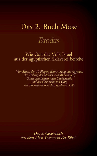 Das 2. Buch Mose, Exodus, das 2. Gesetzbuch aus der Bibel - Wie Gott das Volk Israel aus der ägyptischen Sklaverei befreite Das 2. Buch Mose, Exodus, das 2. Gesetzbuch aus der Bibel - Wie Gott das Volk Israel aus der ägyptischen Sklaverei befreite