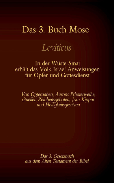 Das 3. Buch Mose, Leviticus, das 3. Gesetzbuch aus der Bibel - In der Wüste Sinai erhält das Volk Israel Anweisungen für Opfer und Gottesdienst Das 3. Buch Mose, Leviticus, das 3. Gesetzbuch aus der Bibel - In der Wüste Sinai erhält das Volk Israel Anweisungen für Opfer und Gottesdienst