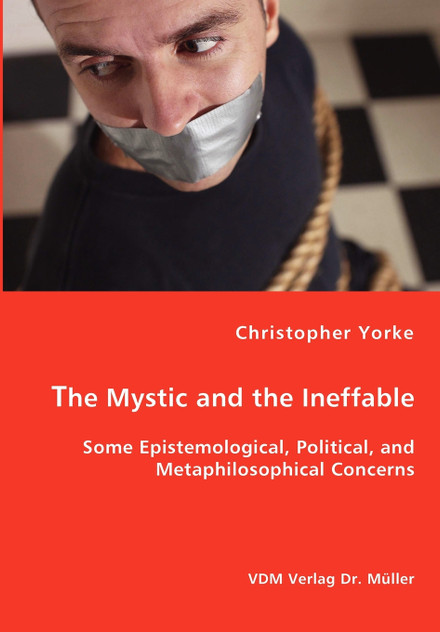 The Mystic and the Ineffable - Some Epistemological, Political, and Metaphilosophical Concerns The Mystic and the Ineffable - Some Epistemological, Political, and Metaphilosophical Concerns