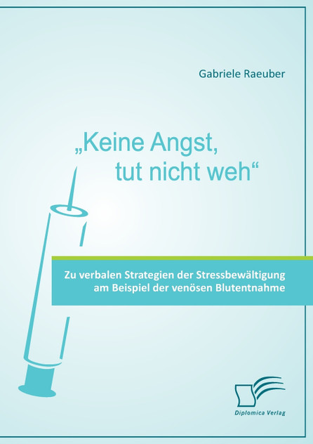 "Keine Angst, tut nicht weh" - Zu verbalen Strategien der Stressbewältigung am Beispiel der venösen Blutentnahme