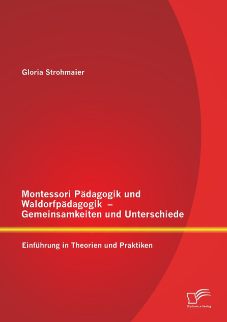 Montessori Pädagogik und Waldorfpädagogik - Gemeinsamkeiten und Unterschiede Montessori Pädagogik und Waldorfpädagogik - Gemeinsamkeiten und Unterschiede