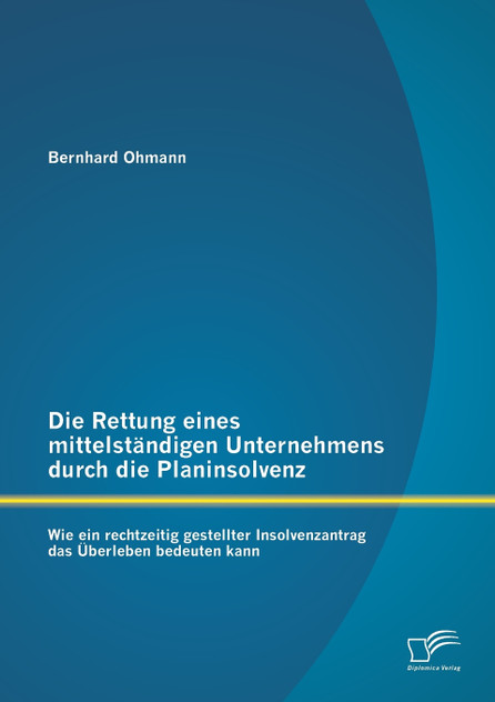 Die Rettung eines mittelständigen Unternehmens durch die Planinsolvenz Die Rettung eines mittelständigen Unternehmens durch die Planinsolvenz