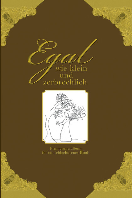 Egal wie klein und zerbrechlich - Erinnerungsalbum für ein fehlgeborenes Kind Egal wie klein und zerbrechlich - Erinnerungsalbum für ein fehlgeborenes Kind